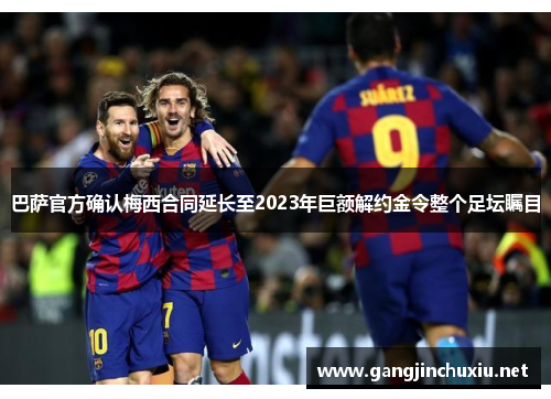 巴萨官方确认梅西合同延长至2023年巨额解约金令整个足坛瞩目